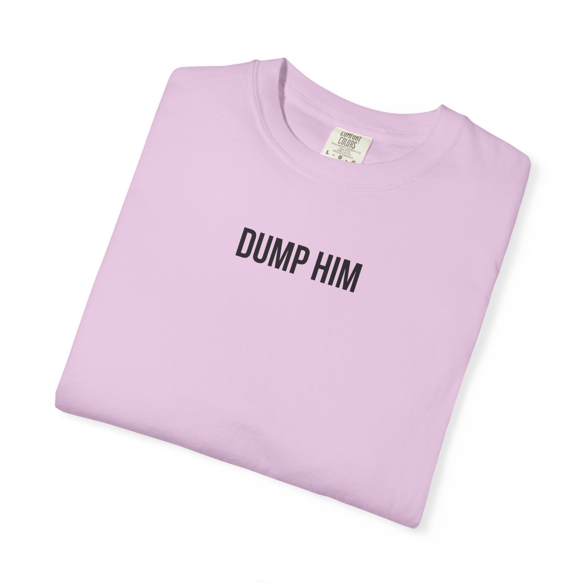 DUMP HIM T-Shirt | Comfort Colors 1717 | Women's Empowerment Tee