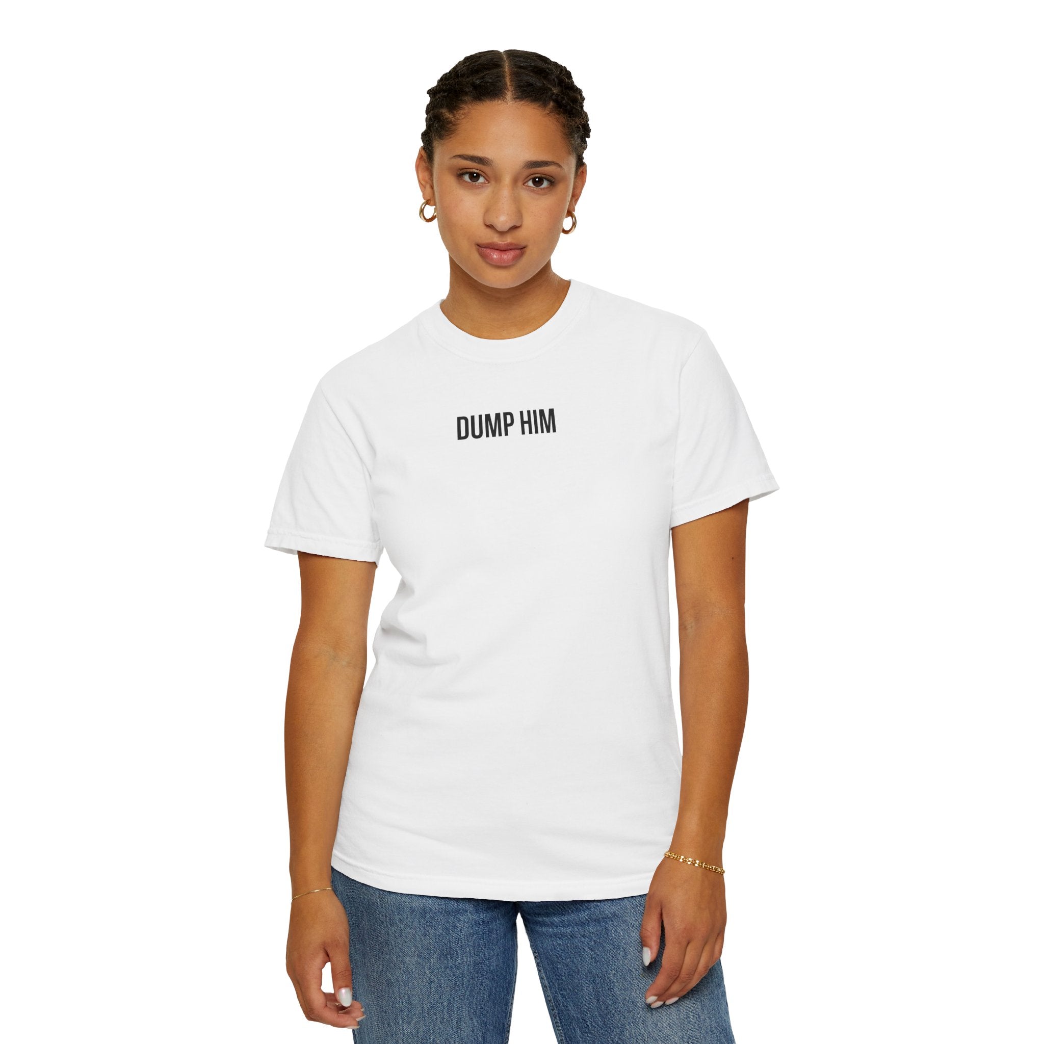 DUMP HIM T-Shirt | Comfort Colors 1717 | Women's Empowerment Tee